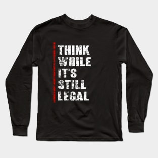 Think While It's Still Legal Vintage Funny Trendy Political Long Sleeve T-Shirt